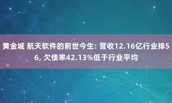 黄金城 航天软件的前世今生: 营收12.16亿行业排56, 欠债率42.13%低于行业平均