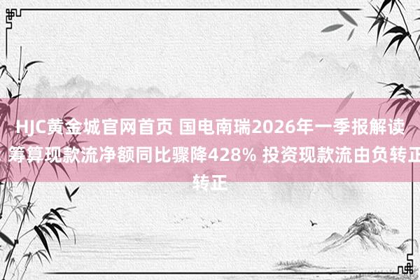 HJC黄金城官网首页 国电南瑞2026年一季报解读: 筹算现款流净额同比骤降428% 投资现款流由负转正